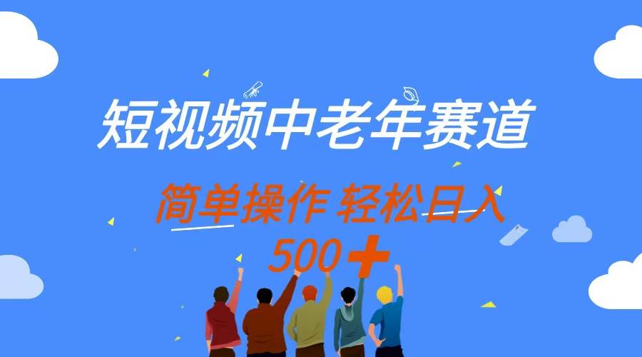 （14399期）短视频中老年赛道，操作简单，多平台收益，无脑搬运日入500+-占领资源网