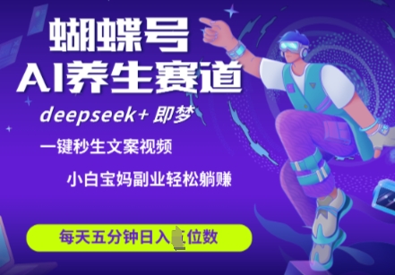 蝴蝶号大健康养生赛道，deepseek+即梦AI快速产出爆款视频，起号快，带货超级猛，日入四位数-占领资源网