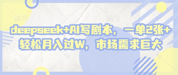 deepseek+AI写剧本，一单2张+ 轻松月入过W，市场需求巨大-占领资源网