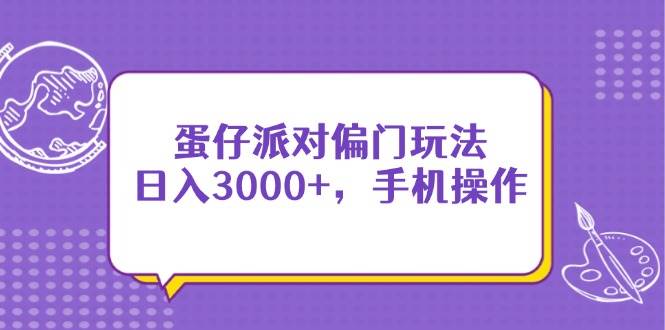 （14423期）蛋仔派对偏门玩法，日入3000+，手机操作-占领资源网