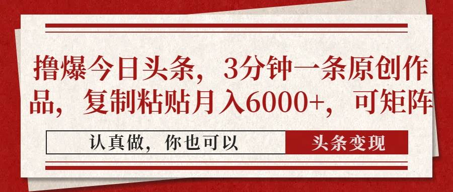（14437期）撸爆今日头条，3分钟一条原创作品，复制粘贴月入6000+，可矩阵-占领资源网