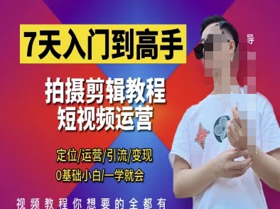 7天入门到高手，短视频剪辑运营高手课，定位 运营 引|流 变现，0基础小白一学就会-占领资源网