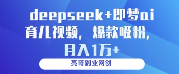 deepseek+即梦ai育儿视频，爆款吸粉，月入1w-占领资源网