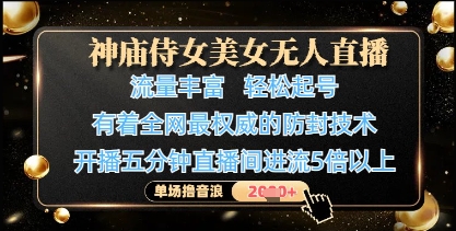 神庙侍女美女无人直播，轻松起号，有着全网最权威的防封技术，单场撸音浪1k+-占领资源网