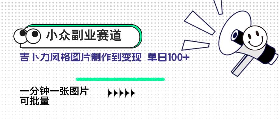 （14515期）小众副业赛道 吉卜力图片售卖 单日100+ AI一键生成-占领资源网