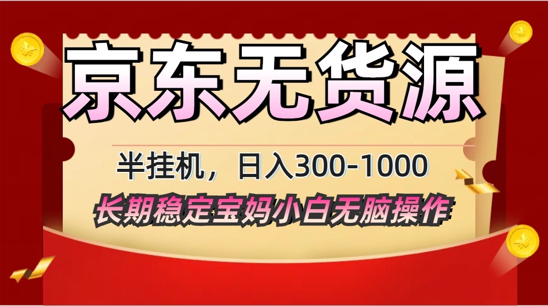2025最新京东无货源矩阵半挂机起店，长期稳定永不限流!-占领资源网