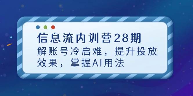 （14535期）信息流内训营28期，解账号冷启难，提升投放效果，掌握AI用法-占领资源网