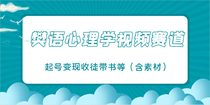 樊语心理学视频教学，最近爆火的视频赛道，起号变现收徒带书等（含素材）-占领资源网
