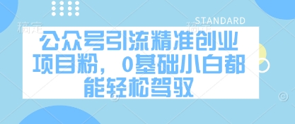公众号引流精准创业项目粉，0基础小白都能轻松驾驭-占领资源网