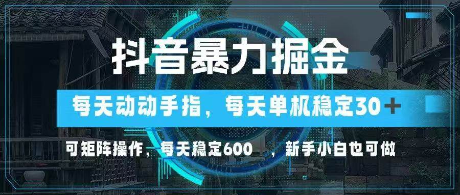 （14541期）抖音暴力掘金，动动手指就可以，单机30+，可矩阵操作，每天稳定600+，…-占领资源网