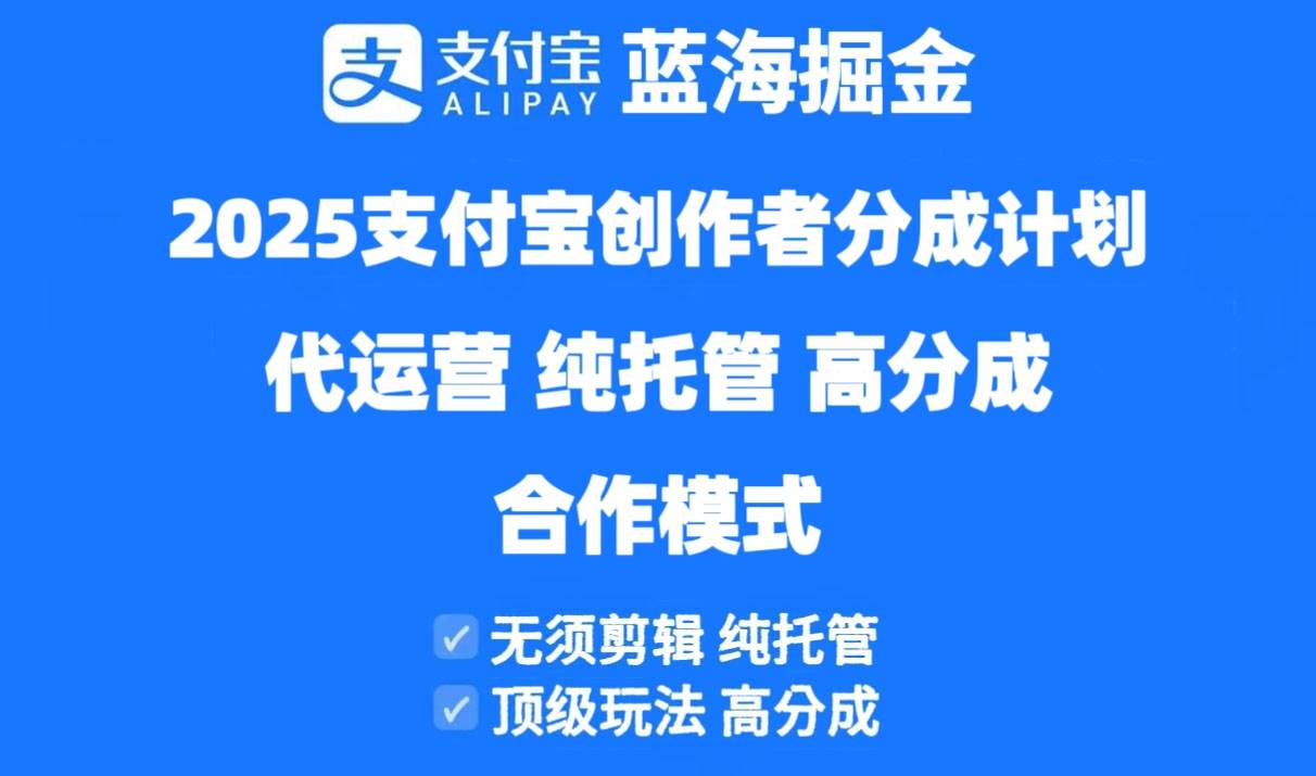 （14549期）2025支付宝创作者分成计划代运营，纯托管，高分成，合作模式！-占领资源网