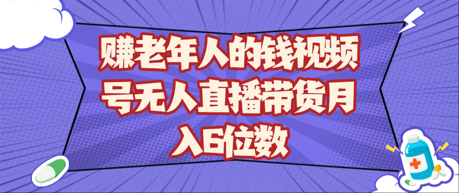 赚老年人的钱视频号无人直播带货月入6位数-占领资源网