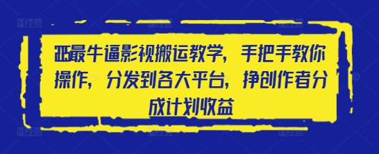 2025最牛逼影视搬运教学，手把手教你操作，分发到各大平台，挣创作者分成计划收益-占领资源网