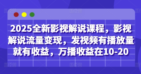 2025全新影视解说课程，影视解说流量变现，发视频有播放量就有收益，万播收益在10-20-占领资源网