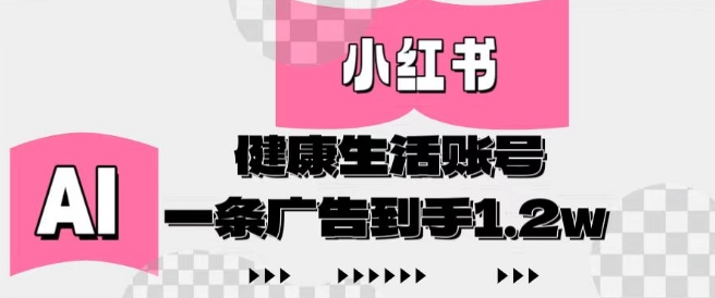小红书AI健康生活账号，作品制作简单好变现，一条广告到手1.2w-占领资源网
