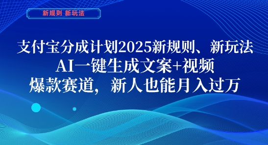 支付宝分成计划，2025新规则新玩法AI一键生成文案+视频，爆款赛道，新人也能月入过1W【揭秘】-占领资源网