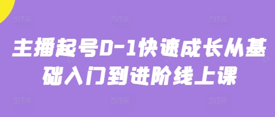 主播起号0-1快速成长从基础入门到进阶线上课-占领资源网