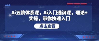 Ai五阶体系课，Ai入门通识课，理论+实操，带你快速入门-占领资源网