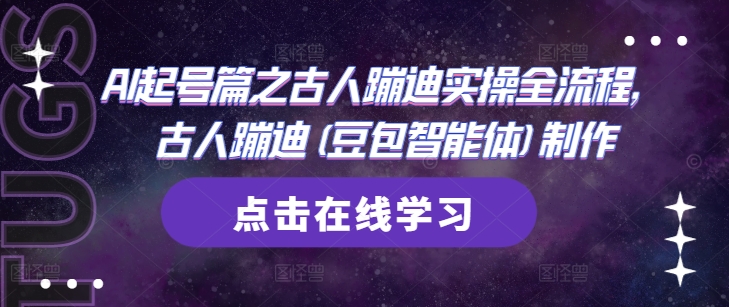 AI起号篇之古人蹦迪实操全流程，古人蹦迪(豆包智能体)制作-占领资源网