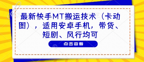 最新快手MT搬运技术（卡动图），适用安卓手机，带货、短剧、风行均可-占领资源网