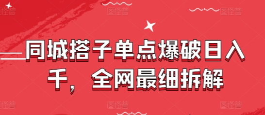 同城搭子单点爆破日入千，全网最细拆解-占领资源网