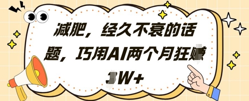 减肥，经久不衰的话题，巧用AI两个月狂挣2W+-占领资源网