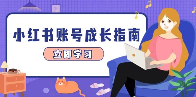 （14650期）小红书账号成长指南，爆款选题+精准定位+数据分析，系统提升账号变现能力-占领资源网