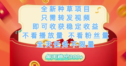 全新种草项目只需转发视频，即可收获稳定收益，不看播放量不看粉丝量，全天任务不限量，每天稳定3张【揭秘】-占领资源网