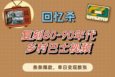 回忆杀！复刻80-90年代乡村巴士视频，条条爆款，单日变现数张-占领资源网