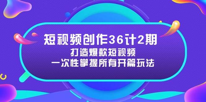 （14665期）短视频创作36计2期：打造爆款短视频所需的各类开篇技巧，提升视频吸引力-占领资源网