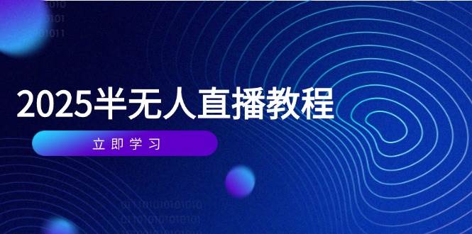 （14662期）半无人直播课(2025/4月) 基础到实操全覆盖，选品/剪辑/直播搭建与话术训练-占领资源网