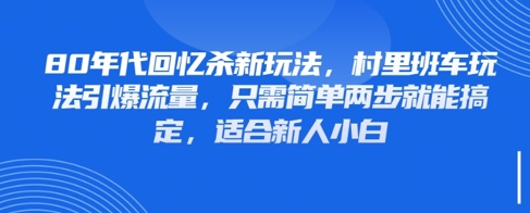 80年代回忆杀新玩法，村里班车玩法引爆流量，只需简单两步就能搞定，适合新人小白-占领资源网