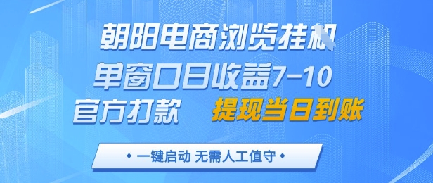 朝阳电商浏览挂G，单窗口日收益7-10，官方打款，单日提现到账，支持手机电脑【揭秘】-占领资源网