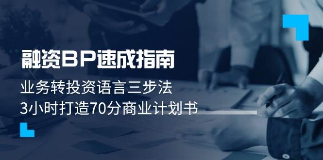 （14683期）融资BP速成指南：业务转投资语言三步法，3小时打造70分商业计划书-占领资源网