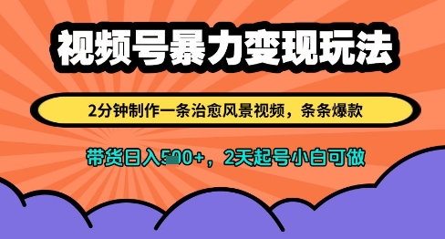 视频号暴力变现玩法，2分钟制作一条治愈风景视频，条条爆款，挂橱窗带货日入多张，2天起号小白可做-占领资源网