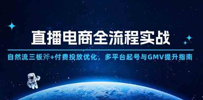 直播电商全流程实战：自然流三板斧+付费投放优化,多平台起号与GMV提升指南-占领资源网