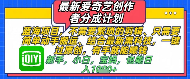 最新爱奇艺创作者分成计划，不需要繁琐的剪辑，只需要简单动手搬运，一键过原创，有手就能做-占领资源网