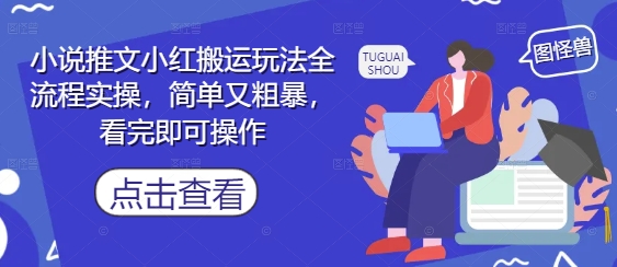 小说推文小红搬运玩法全流程实操，简单又粗暴，看完即可操作-占领资源网