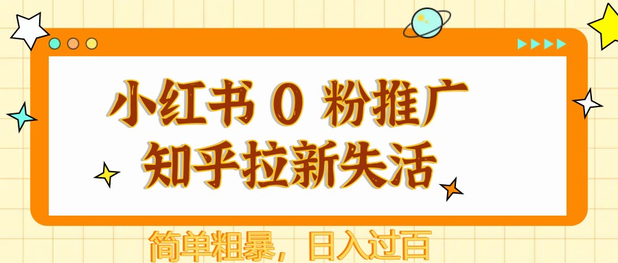 小红书 0 粉推广知乎拉新失活，简单粗暴，日入过百-占领资源网