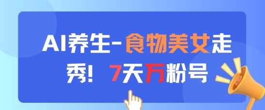 AI养生新玩法，食物美女走秀，7天万粉号-占领资源网