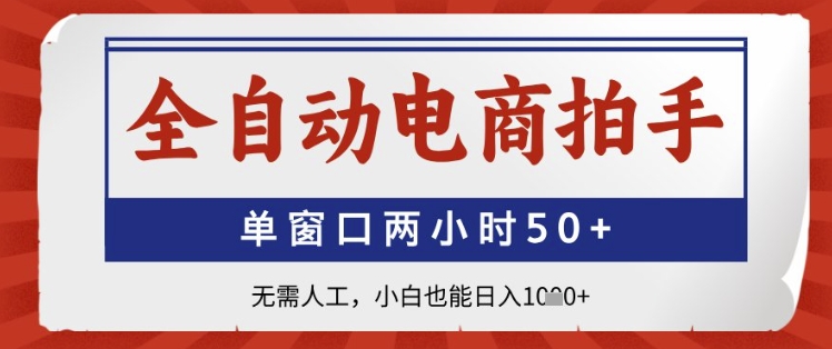 全自动电商拍手，单窗口两小时50+，无需人工，小白也能日入1k+【揭秘】-占领资源网