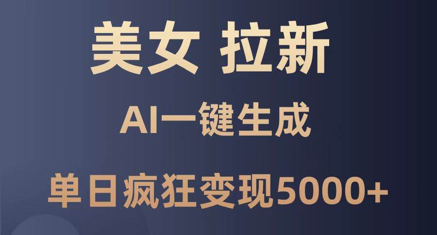 （14722期）美女暴力拉新，通过AI一键生成，单日疯狂变现5000+，纯小白一学就会！-占领资源网