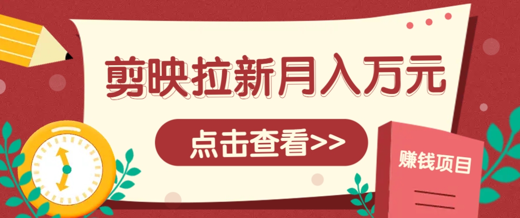 剪映拉新推广项目，5个粉丝就能操作，月入1w+超详细攻略！【附入口】-占领资源网