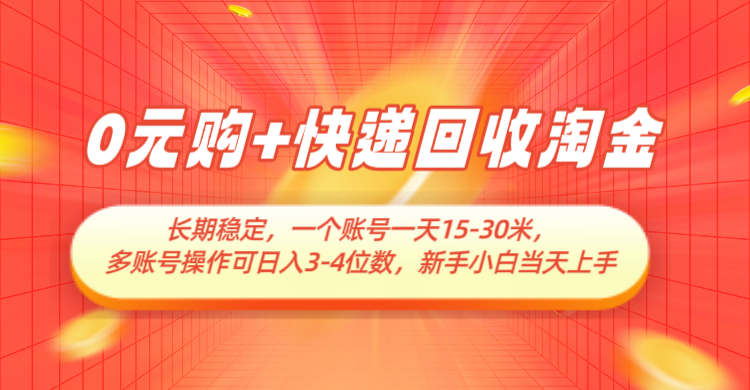 0元购+快递回收淘金，长期稳定，单号一天15-30米，多账号操作可日入3-4位数-占领资源网