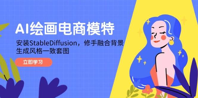 （14741期）AI绘画电商模特，安装StableDiffusion，修手融合背景，生成风格一致套图-占领资源网