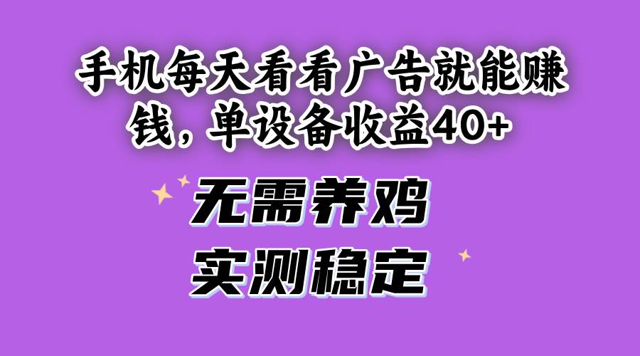 （14767期）手机每天看看广告就能赚钱，单设备收益40+ 无需养鸡，实测稳定-占领资源网