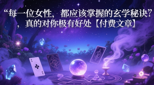 每一位女性，都应该掌握的玄学秘诀 ，真的对你极有好处【付费文章】-占领资源网