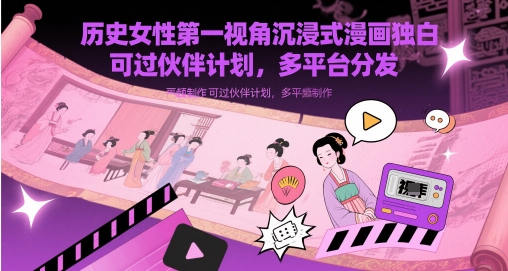 历史女性第一视角沉浸式漫画独白解说视频制作，可过伙伴计划，多平台分发-占领资源网
