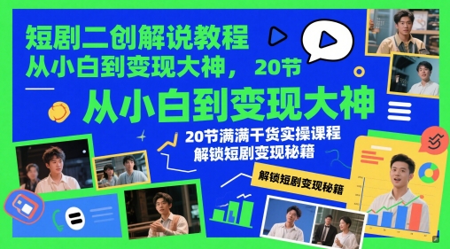 短剧二创解说教程，从小白到变现大神，20节满满干货实操课程，解锁短剧变现秘籍-占领资源网