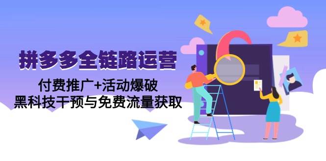 （14789期）拼多多全链路运营5月课：付费推广+活动爆破，黑科技干预与免费流量获取-占领资源网